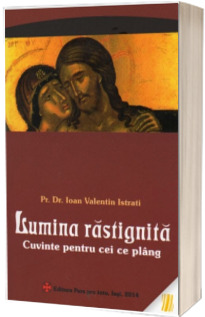 Lumina rastignita. Cuvinte pentru cei ce plang