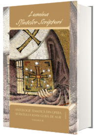 Lumina Sfintelor Scripturi. Antologie tematica din opera Sf. Ioan Gura de Aur, volumul III