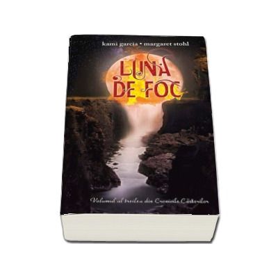 Luna de foc - Volumul al treilea din Cronicile Casterilor (Kami Garcia)