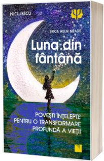 Luna din fantana. Povesti intelepte pentru o transformare profunda a vietii.