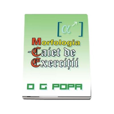 M.C.E. - Morfologia - Caiet de exercitii (O.G. Popa)