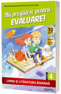Ma pregatesc pentru evaluare! - clasa a IV-a - Limba si literatura romana