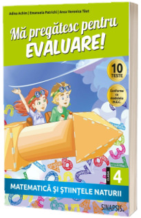 Ma pregatesc pentru evaluare! - clasa a IV-a - Matematica si stiintele naturii