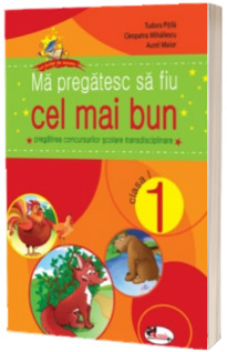 Ma pregatesc sa fiu cel mai bun, clasa I. Pregatirea concursurilor scolare transdisciplinare