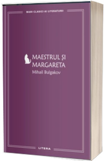 Maestrul si Margareta (volumul 3). Mari Clasici Ai Literaturii