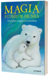 Magia fulgilor de nea. 10 povesti magice cu animalute