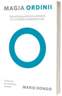 Magia ordinii. Senzationala metoda japoneza de a-ti elibera si organiza casa