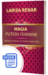 Magia puterii feminine. Energia, fortele si tainele seductiei