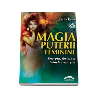 Magia puterii feminine. Energia, fortele si tainele seductiei