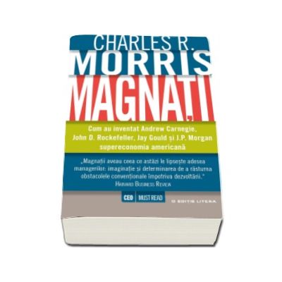 Magnatii - Cum a inventat Andrew Carnegie, John D. Rockefeller, Jay Gould si J.P. Morgan supereconomia americana