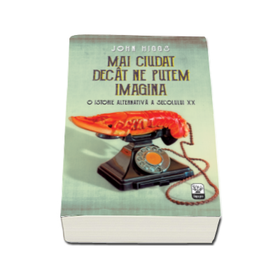 Mai ciudat decat ne putem imagina - O istorie alternativa a secolului XX