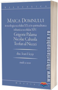 Maica Domnului in teologia secolului XX si in spiritualitatea isihasta a secolului XIV