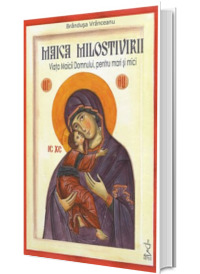Maica Milostivirii. Viata Maicii Domnului, pentru mari si mici