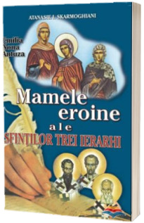 Mamele eroine ale Sfintilor Trei Ierarhi