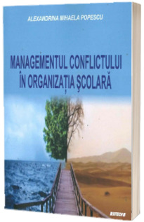 Managementul conflictului in organizatia scolara - Alexandrina Mihaela Popescu