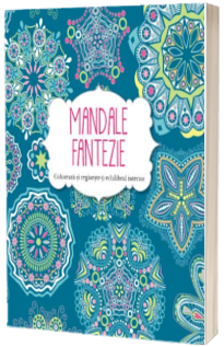 Mandale fantezie - Coloreaza si regaseste-ti echilibrul interior