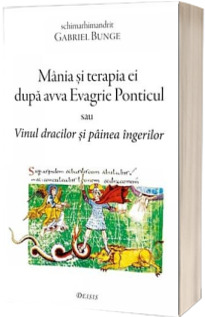 Mania si terapia ei dupa avva Evagrie Ponticul sau Vinul dracilor si painea ingerilor