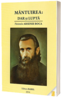 Mantuirea - Dar si lupta. Parintele Arsenie Boca