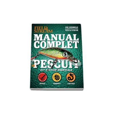 Manual complet de pescuit. 317 sfaturi esentiale: scule, tehnici, tactici