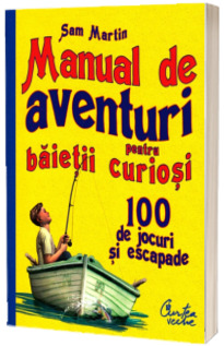 Manual de aventuri pentru baietii curiosi - 100 de jocuri si escapade