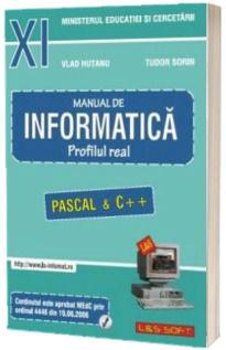 Manual de INFORMATICA pentru clasa a XI-a. Profilul real, neintensiv (Pascal si C++)