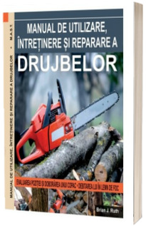 Manual de utilizare, intretinere si reparare a drujbelor