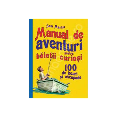 Manual de aventuri pentru baietii curiosi - 100 de jocuri si escapade