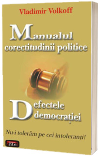 Manualul corectitudinii politice. Defectele democratiei - Nu-i toleram pe cei intoleranti!