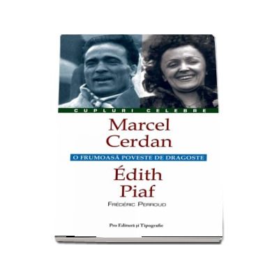 Marcel Cerdan - Edith Piaf. O frumoasa poveste de dragoste (Colectia Cupluri Celebre)