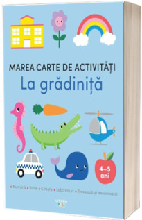 Marea carte de activitati. La gradinita (4-5 ani)