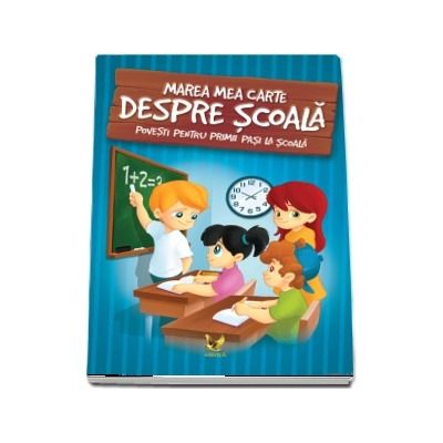 Marea carte despre scoala. Povesti pentru primii pasi la scoala - Editie ilustrata