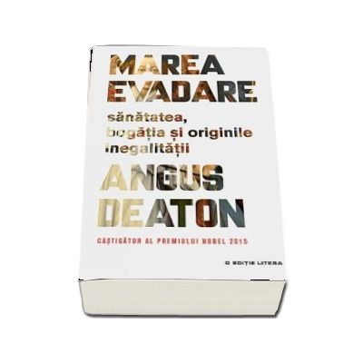 Marea evadare. Sanatatea, bogatia si originile inegalitatii - Angus Deaton