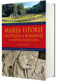 Marea istorie ilustrata a Romaniei si a Republicii Moldova