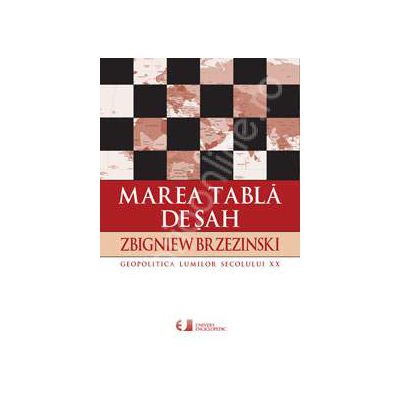 Marea tabla de sah. Suprematia americana si imperativele sale geostrategice