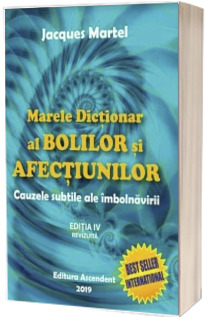 Marele dictionar al bolilor si afectiunilor. Cauzele subtile ale imbolnavirii (Editia a III-a, revizuita)