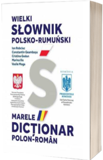 Marele dictionar Polon-Roman, WIELKI SŁOWNIK POLSKO-RUMUŃSKI - I.Robciuc, Ctin.Geambasu, C.Godun, M.Ilie, V.Moga