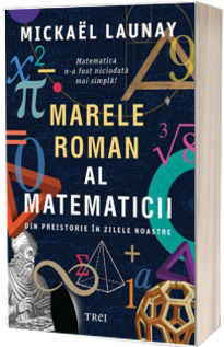 Marele roman al matematicii. Din preistorie in zilele noastre