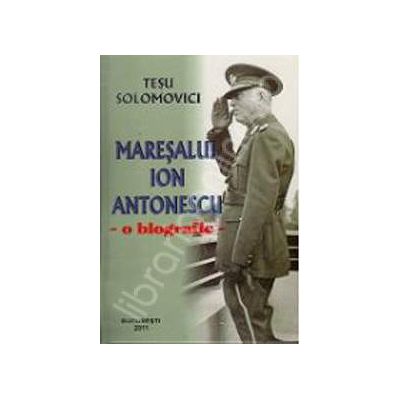 Maresalul Ion Antonescu. O biografie