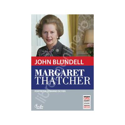 Margaret Thatcher. Portretul Doamnei de Fier