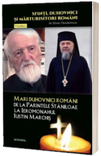 Mari duhovnici romani: de la Parintele Staniloae la Ieromonahul Iustin Marchis