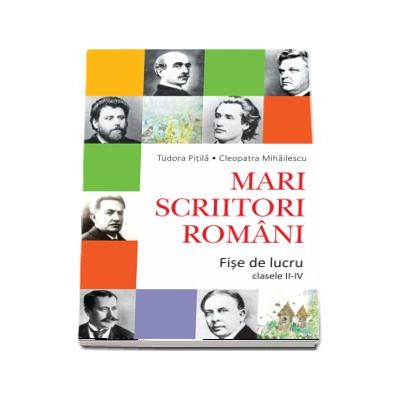 Mari scriitori romani. Fise de lucru pentru clasele II-IV - Tudora Pitila