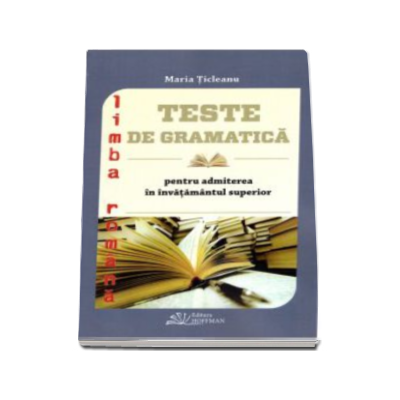 Maria Ticleanu - Limba romana. Teste de gramatica pentru admiterea in invatamanul superior