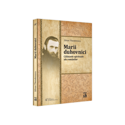 Marii duhovnici. Calauzele spirituale ale romanilor