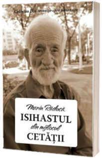 Marin Raduca. Isihastul din mijlocul cetatii