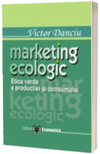 Marketing ecologic. Etica verde a productiei si consumului