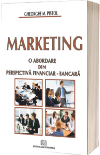 Marketing. O abordare din perspectiva financiar-bancara