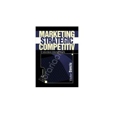 Marketing strategic competitiv. O abordare internationala