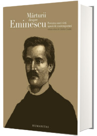 Marturii despre Eminescu. Povestea unei vieti spusa de contemporani - Catalin Cioaba