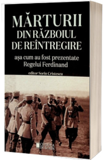 Marturii din Razboiul de Reintregire asa cum au fost prezentate Regelui Ferdinand