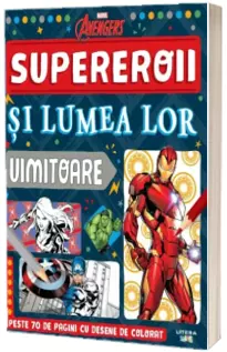Marvel. Avengers. Supereroii si lumea lor uimitoare